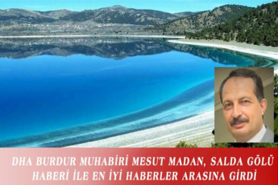 DHA BURDUR MUHABİRİ MESUT MADAN, SALDA GÖLÜ HABERİ İLE EN İYİ HABERLER ARASINA GİRDİ