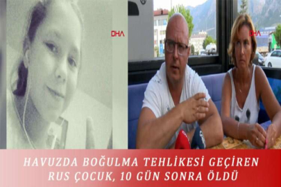 HAVUZDA BOĞULMA TEHLİKESİ GEÇİREN RUS ÇOCUK, 10 GÜN SONRA ÖLDÜ