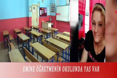 EMİNE ÖĞRETMENİN OKULUNDA YAS VAR