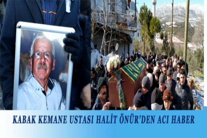 KABAK KEMANE USTASI HALİT ÖNÜR’DEN ACI HABER