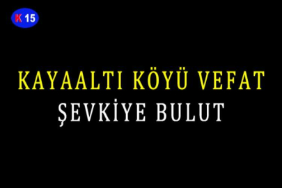 KAYAALTI KÖYÜ VEFAT ŞEVKİYE BULUT