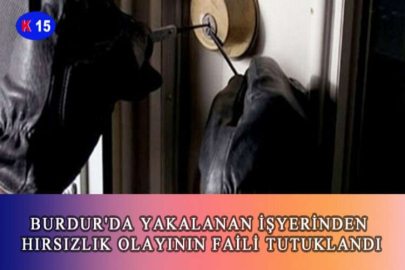 BURDUR'DA YAKALANAN İŞYERİNDEN HIRSIZLIK OLAYININ FAİLİ TUTUKLANDI