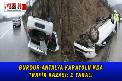 BURDUR-ANTALYA KARAYOLU’NDA TRAFİK KAZASI; 1 YARALI