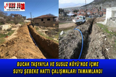 BUCAK TAŞYAYLA VE SUSUZ KÖYÜ’NDE İÇME SUYU ŞEBEKE HATTI ÇALIŞMALARI TAMAMLANDI