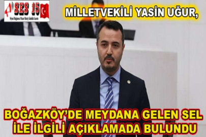 MİLLETVEKİLİ YASİN UĞUR, BOĞAZKÖY’DE MEYDANA GELEN SEL İLE İLGİLİ AÇIKLAMADA BULUNDU