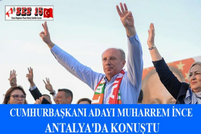CUMHURBAŞKANI ADAYI MUHARREM İNCE ANTALYA'DA KONUŞTU
