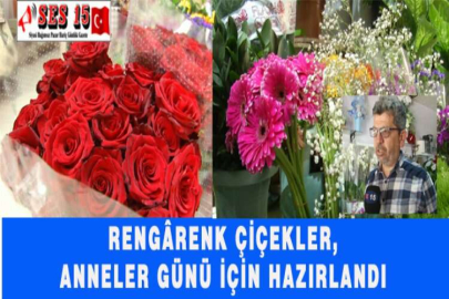 RENGÂRENK ÇİÇEKLER, ANNELER GÜNÜ İÇİN HAZIRLANDI