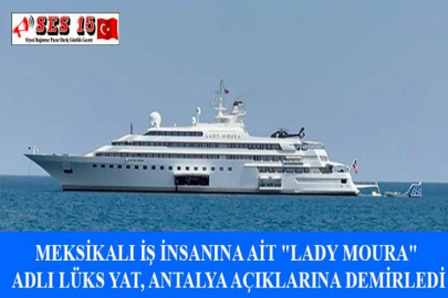 MEKSİKALI İŞ İNSANINA AİT "LADY MOURA" ADLI LÜKS YAT, ANTALYA AÇIKLARINA DEMİRLEDİ