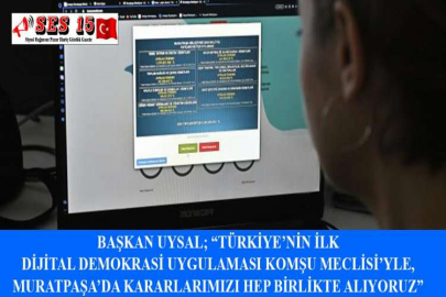 BAŞKAN UYSAL; “TÜRKİYE’NİN İLK DİJİTAL DEMOKRASİ UYGULAMASI KOMŞU MECLİSİ’YLE, MURATPAŞA’DA KARARLARIMIZI HEP BİRLİKTE ALIYORUZ”