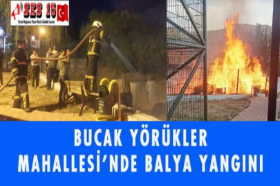 BUCAK YÖRÜKLER MAHALLESİ’NDE BALYA YANGINI