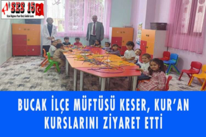 BUCAK İLÇE MÜFTÜSÜ KESER, KUR’AN KURSLARINI ZİYARET ETTİ