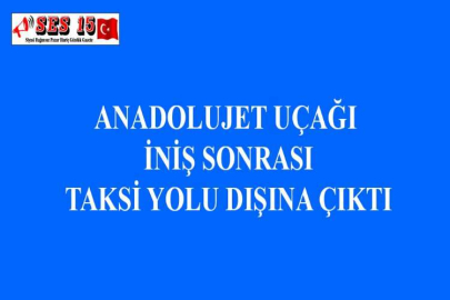 ANADOLUJET UÇAĞI İNİŞ SONRASI TAKSİ YOLU DIŞINA ÇIKTI
