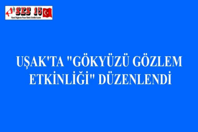 UŞAK'TA "GÖKYÜZÜ GÖZLEM ETKİNLİĞİ" DÜZENLENDİ
