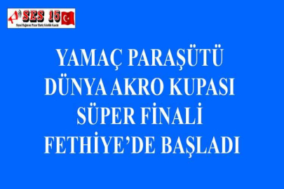 YAMAÇ PARAŞÜTÜ DÜNYA AKRO KUPASI SÜPER FİNALİ FETHİYE'DE BAŞLADI