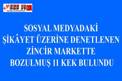 SOSYAL MEDYADAKİ ŞİKÂYET ÜZERİNE DENETLENEN ZİNCİR MARKETTE BOZULMUŞ 11 KEK BULUNDU