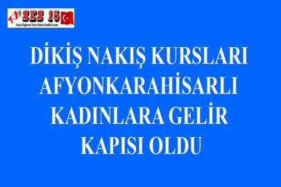 DİKİŞ NAKIŞ KURSLARI AFYONKARAHİSARLI KADINLARA GELİR KAPISI OLDU