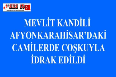 MEVLİT KANDİLİ AFYONKARAHİSAR’DAKİ CAMİLERDE COŞKUYLA İDRAK EDİLDİ