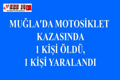 MUĞLA'DA MOTOSİKLET KAZASINDA 1 KİŞİ ÖLDÜ, 1 KİŞİ YARALANDI