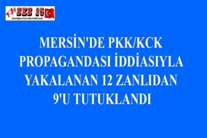 MERSİN'DE PKK/KCK PROPAGANDASI İDDİASIYLA YAKALANAN 12 ZANLIDAN 9'U TUTUKLANDI