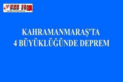 KAHRAMANMARAŞ'TA 4 BÜYÜKLÜĞÜNDE DEPREM