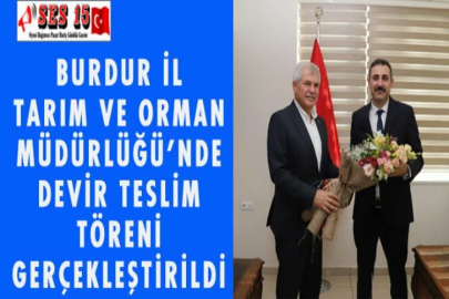 BURDUR İL TARIM VE ORMAN MÜDÜRLÜĞÜ’NDE DEVİR TESLİM TÖRENİ GERÇEKLEŞTİRİLDİ