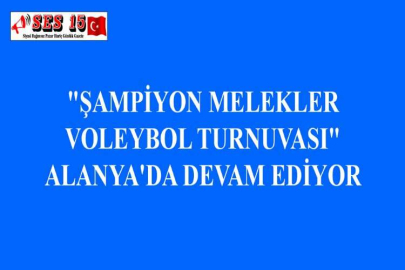 "ŞAMPİYON MELEKLER VOLEYBOL TURNUVASI" ALANYA'DA DEVAM EDİYOR