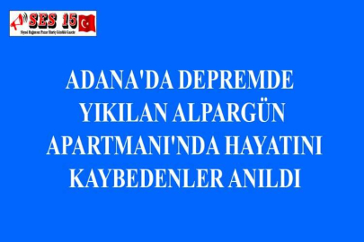 ADANA'DA DEPREMDE YIKILAN ALPARGÜN APARTMANI'NDA HAYATINI KAYBEDENLER ANILDI