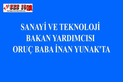 SANAYİ VE TEKNOLOJİ BAKAN YARDIMCISI ORUÇ BABA İNAN YUNAK'TA