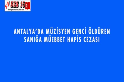 ANTALYA'DA MÜZİSYEN GENCİ ÖLDÜREN SANIĞA MÜEBBET HAPİS CEZASI