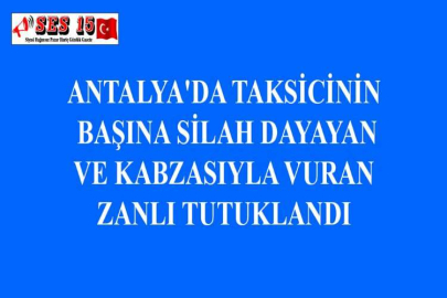 ANTALYA'DA TAKSİCİNİN BAŞINA SİLAH DAYAYAN VE KABZASIYLA VURAN ZANLI TUTUKLANDI