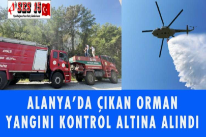 ALANYA'DA ÇIKAN ORMAN YANGINI KONTROL ALTINA ALINDI