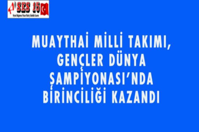 MUAYTHAİ MİLLİ TAKIMI, GENÇLER DÜNYA ŞAMPİYONASI'NDA BİRİNCİLİĞİ KAZANDI