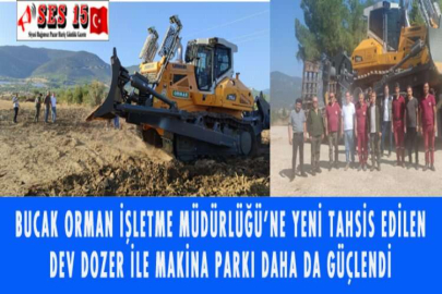 BUCAK ORMAN İŞLETME MÜDÜRLÜĞÜ’NE YENİ TAHSİS EDİLEN DEV DOZER İLE MAKİNA PARKI DAHA DA GÜÇLENDİ
