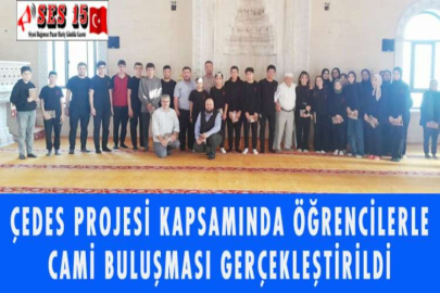 ÇEDES PROJESİ KAPSAMINDA ÖĞRENCİLERLE CAMİ BULUŞMASI GERÇEKLEŞTİRİLDİ