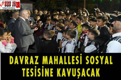 DAVRAZ MAHALLESİ SOSYAL TESİSİNE KAVUŞACAK