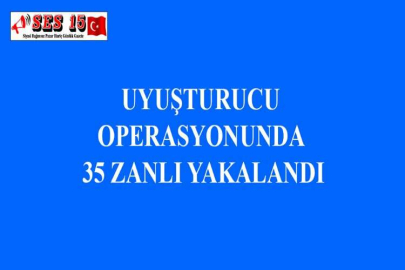 UYUŞTURUCU OPERASYONUNDA 35 ZANLI YAKALANDI