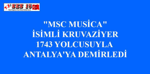 "MSC MUSİCA" İSİMLİ KRUVAZİYER 1743 YOLCUSUYLA ANTALYA'YA DEMİRLEDİ