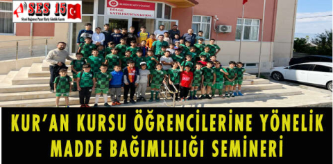 KUR’AN KURSU ÖĞRENCİLERİNE YÖNELİK MADDE BAĞIMLILIĞI SEMİNERİ GERÇEKLEŞTİRİLDİ