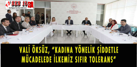 VALİ ÖKSÜZ, "KADINA YÖNELİK ŞİDDETLE MÜCADELEDE İLKEMİZ SIFIR TOLERANS"