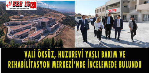 VALİ ÖKSÜZ, HUZUREVİ YAŞLI BAKIM VE REHABİLİTASYON MERKEZİ'NDE İNCELEMEDE BULUNDU