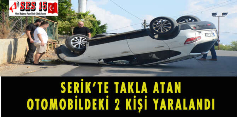 SERİK'TE TAKLA ATAN OTOMOBİLDEKİ 2 KİŞİ YARALANDI