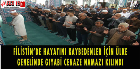 FİLİSTİN’DE HAYATINI KAYBEDENLER İÇİN ÜLKE GENELİNDE GIYABİ CENAZE NAMAZI KILINDI