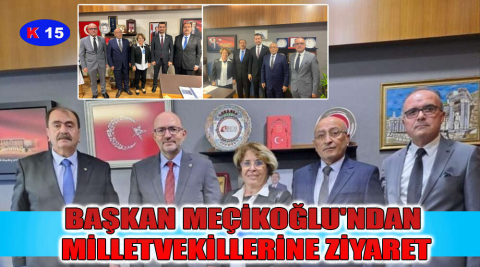 BAŞKAN MEÇİKOĞLU'NDAN MİLLETVEKİLLERİNE ZİYARET