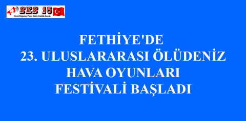FETHİYE'DE 23. ULUSLARARASI ÖLÜDENİZ HAVA OYUNLARI FESTİVALİ BAŞLADI