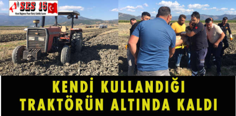 KENDİ KULLANDIĞI TRAKTÖRÜN ALTINDA KALDI
