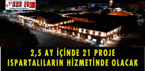 2,5 AY İÇİNDE 21 PROJE ISPARTALILARIN HİZMETİNDE OLACAK