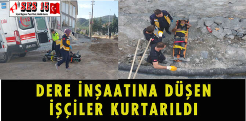 DERE İNŞAATINA DÜŞEN İŞÇİLER KURTARILDI