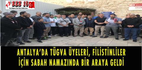 ANTALYA'DA TÜGVA ÜYELERİ, FİLİSTİNLİLER İÇİN SABAH NAMAZINDA BİR ARAYA GELDİ