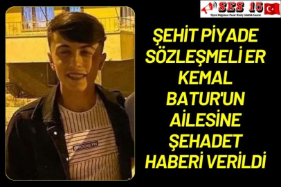 Şehit Piyade Sözleşmeli Er Kemal Batur'un ailesine şehadet haberi verildi
