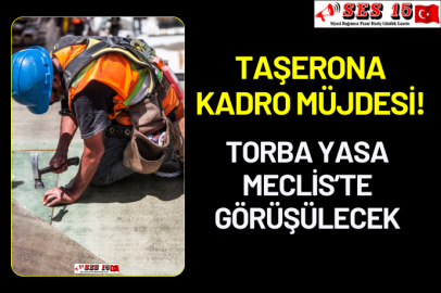 Taşerona Kadro Müjdesi! Torba Yasa Meclis’te Görüşülecek